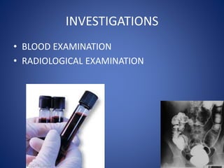 INVESTIGATIONS
• BLOOD EXAMINATION
• RADIOLOGICAL EXAMINATION
 