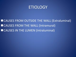 ETIOLOGY
CAUSES FROM OUTSIDE THE WALL (Extraluminal)
CAUSES FROM THE WALL (Intramural)
CAUSES IN THE LUMEN (Intraluminal)
 