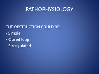 PATHOPHYSIOLOGY
THE OBSTRUCTION COULD BE :
- Simple
- Closed loop
- Strangulated
 