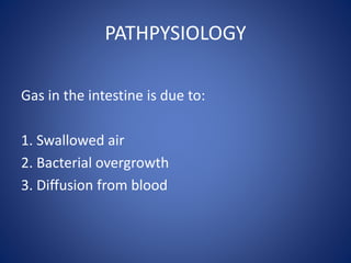 PATHPYSIOLOGY
Gas in the intestine is due to:
1. Swallowed air
2. Bacterial overgrowth
3. Diffusion from blood
 