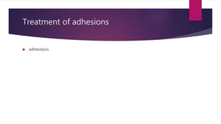 Treatment of adhesions
 adheiolysis
 