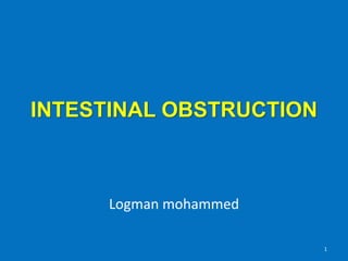 INTESTINAL OBSTRUCTION
Logman mohammed
1
 