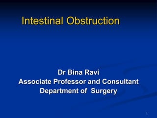 1
Intestinal Obstruction
Dr Bina Ravi
Associate Professor and Consultant
Department of Surgery
 
