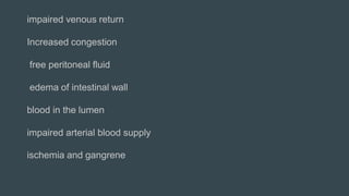 impaired venous return
Increased congestion
free peritoneal fluid
edema of intestinal wall
blood in the lumen
impaired arterial blood supply
ischemia and gangrene
 