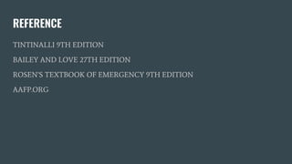 REFERENCE
TINTINALLI 9TH EDITION
BAILEY AND LOVE 27TH EDITION
ROSEN’S TEXTBOOK OF EMERGENCY 9TH EDITION
AAFP.ORG
 