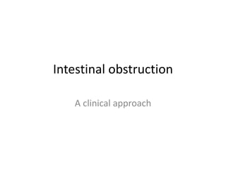 Intestinal obstruction
A clinical approach
 
