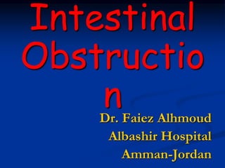 Intestinal
Obstructio
n
Dr. Faiez Alhmoud
Albashir Hospital
Amman-Jordan
 