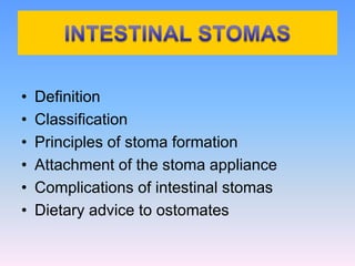 • Definition
• Classification
• Principles of stoma formation
• Attachment of the stoma appliance
• Complications of intestinal stomas
• Dietary advice to ostomates
 