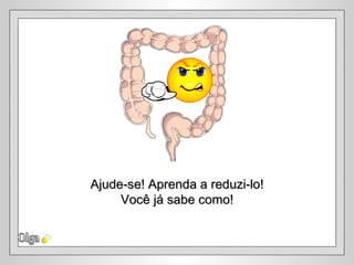 Ajude-se! Aprenda a reduzi-lo!
     Você já sabe como!
 
