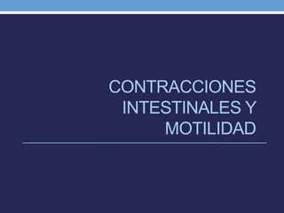 CONTRACCIONES
INTESTINALES Y
MOTILIDAD
 