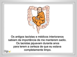 Olga Os antigos taoístas e médicos interioranos sabiam da importância de me manterem sadio. Os taoístas jejuavam durante anos para terem a certeza de que eu estava completamente limpo. 