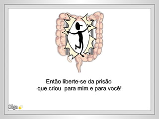 Olga Então liberte-se da prisão  que criou  para mim e para você! 