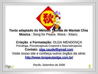 Olga Texto adaptado do Método Taoísta de Mantak Chia  Música  :  Song for Peace. Wave - Kitaro.  Criação  e Formatação : OLGA MENDONÇA Psicóloga, Psicoterapeuta Corporal e Naturoterapeuta Contato :  [email_address] Visite nosso site e conheça outros órgãos da série: http://www.terapeutaolga.com.br/ Recife, Setembro de 2008 