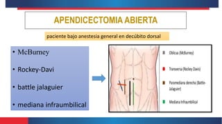 APENDICECTOMIA ABIERTA
• McBurney
• Rockey-Davi
• battle jalaguier
• mediana infraumbilical
paciente bajo anestesia general en decúbito dorsal
 