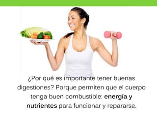 ¿Por qué es importante tener buenas
digestiones? Porque permiten que el cuerpo
tenga buen combustible: energía y
nutrientes para funcionar y repararse.
 
