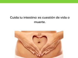 Cuida tu intestino: es cuestión de vida o
muerte.
 