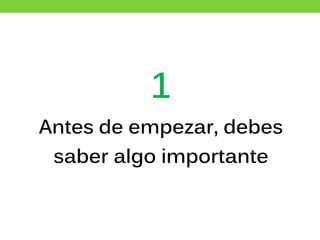1
Antes de empezar, debes
saber algo importante
 