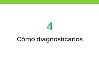 4
Cómo diagnosticarlos
 
