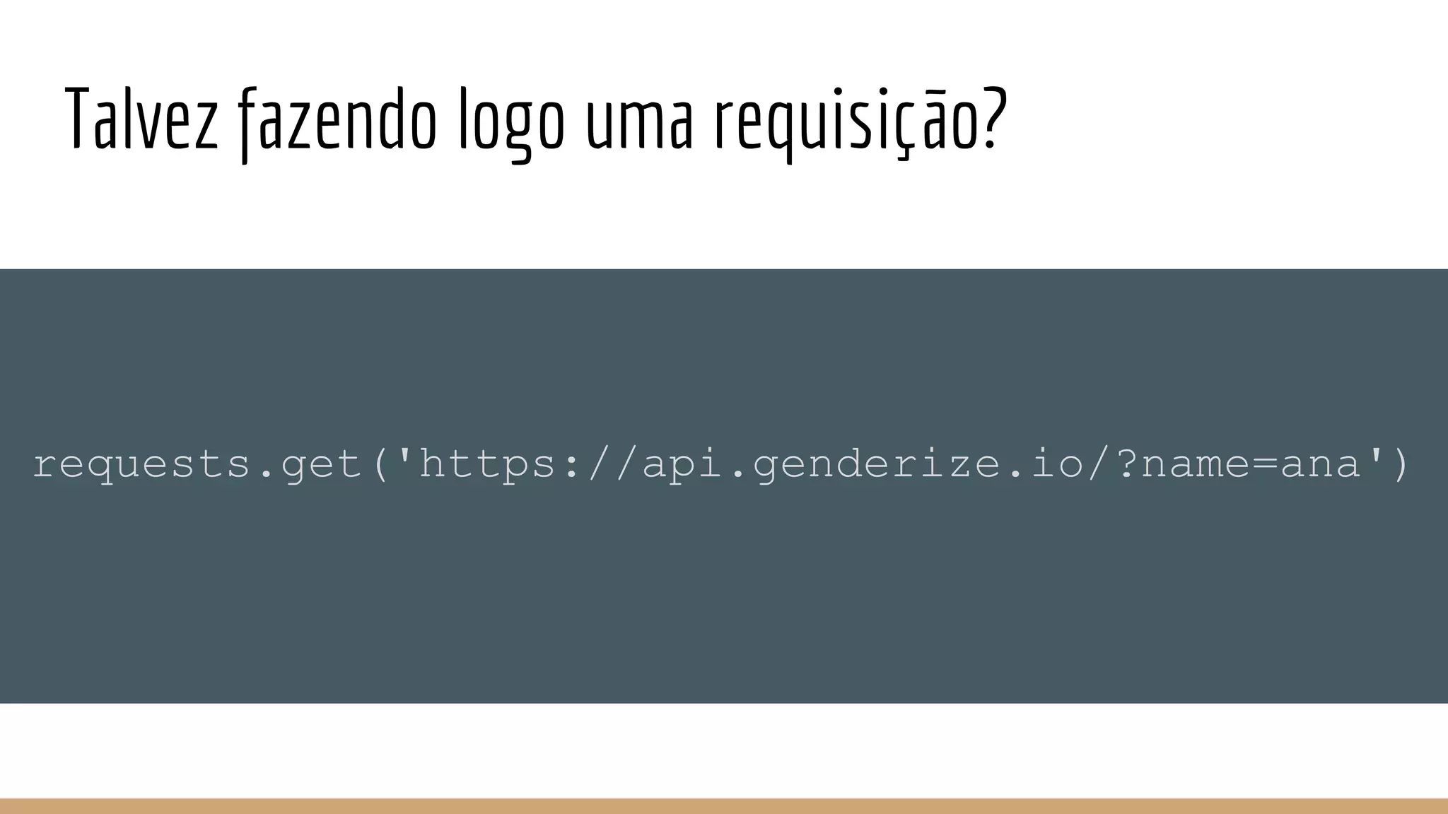Talvez fazendo logo uma requisição?
requests.get('https://api.genderize.io/?name=ana')
 