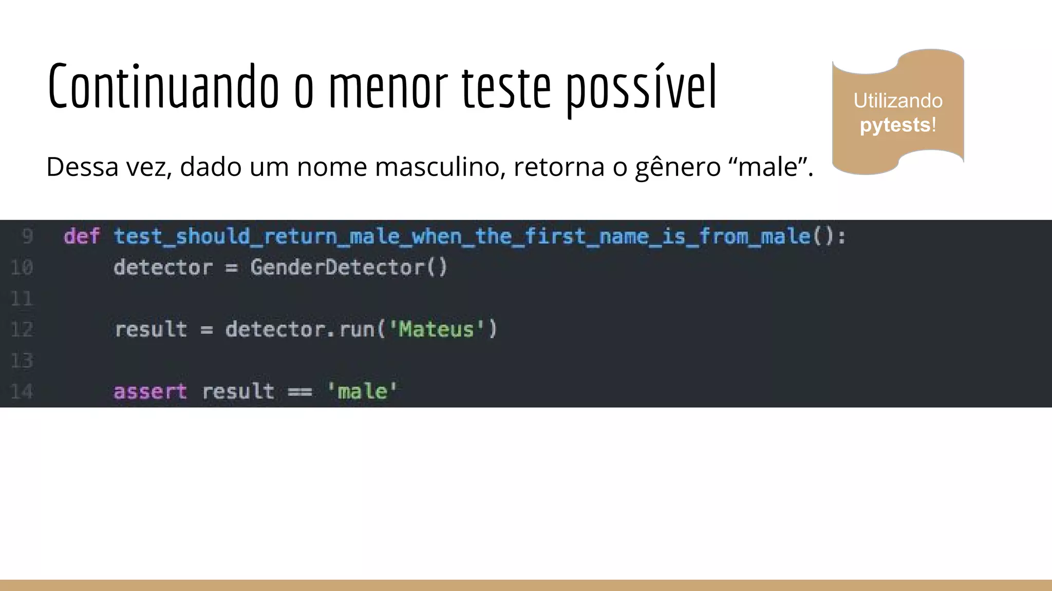 Continuando o menor teste possível
Dessa vez, dado um nome masculino, retorna o gênero “male”.
Utilizando
pytests!
 