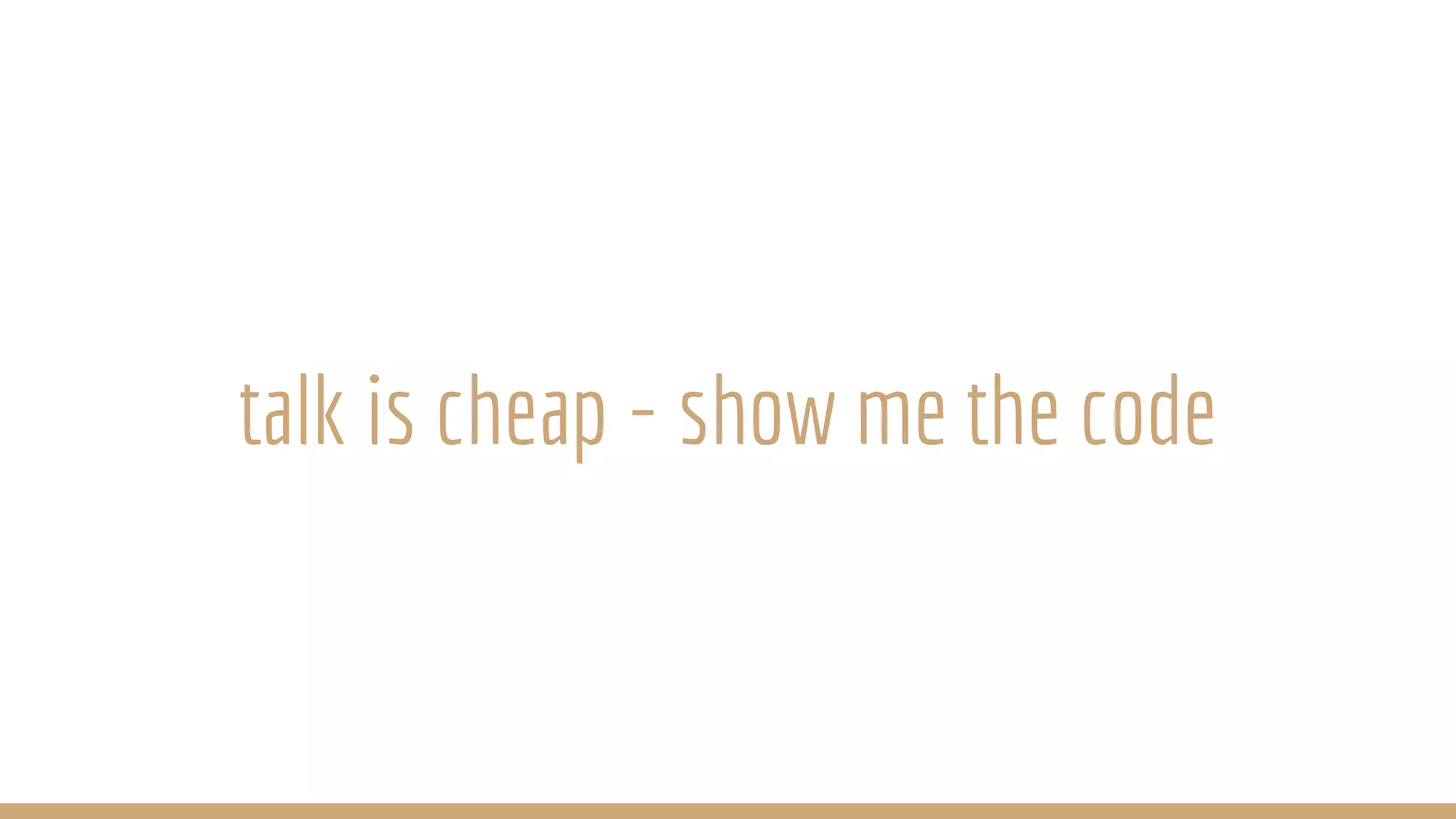 talk is cheap - show me the code
 