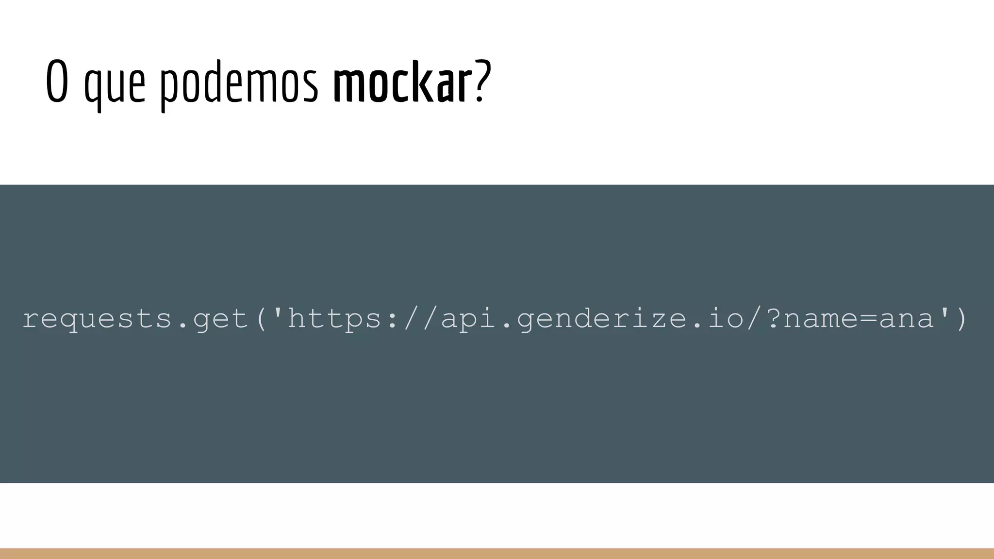 O que podemos mockar?
requests.get('https://api.genderize.io/?name=ana')
 