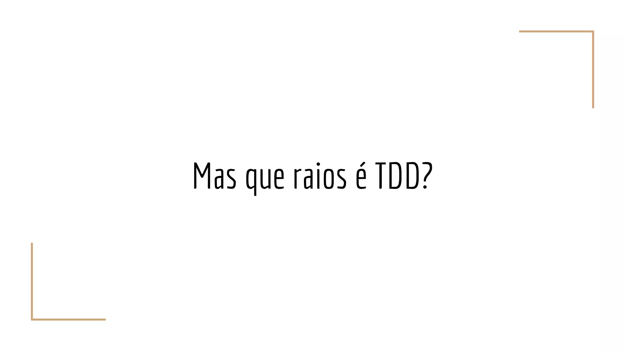 Mas que raios é TDD?
 