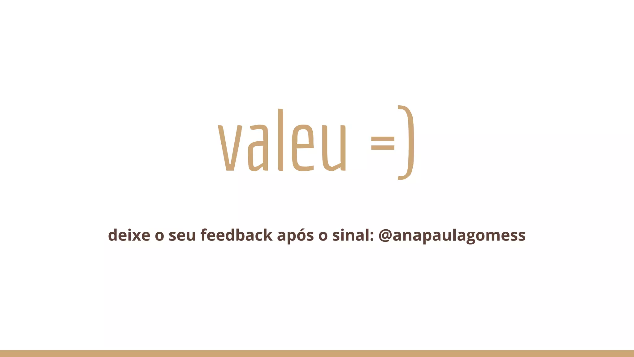 valeu =)
deixe o seu feedback após o sinal: @anapaulagomess
 