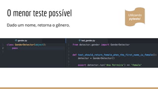 O menor teste possível
Dado um nome, retorna o gênero.
Utilizando
pytests!
 