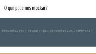 O que podemos mockar?
requests.get('https://api.genderize.io/?name=ana')
 
