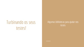 Turbinando os seus
testes!
Algumas bibliotecas para ajudar nos
testes
 