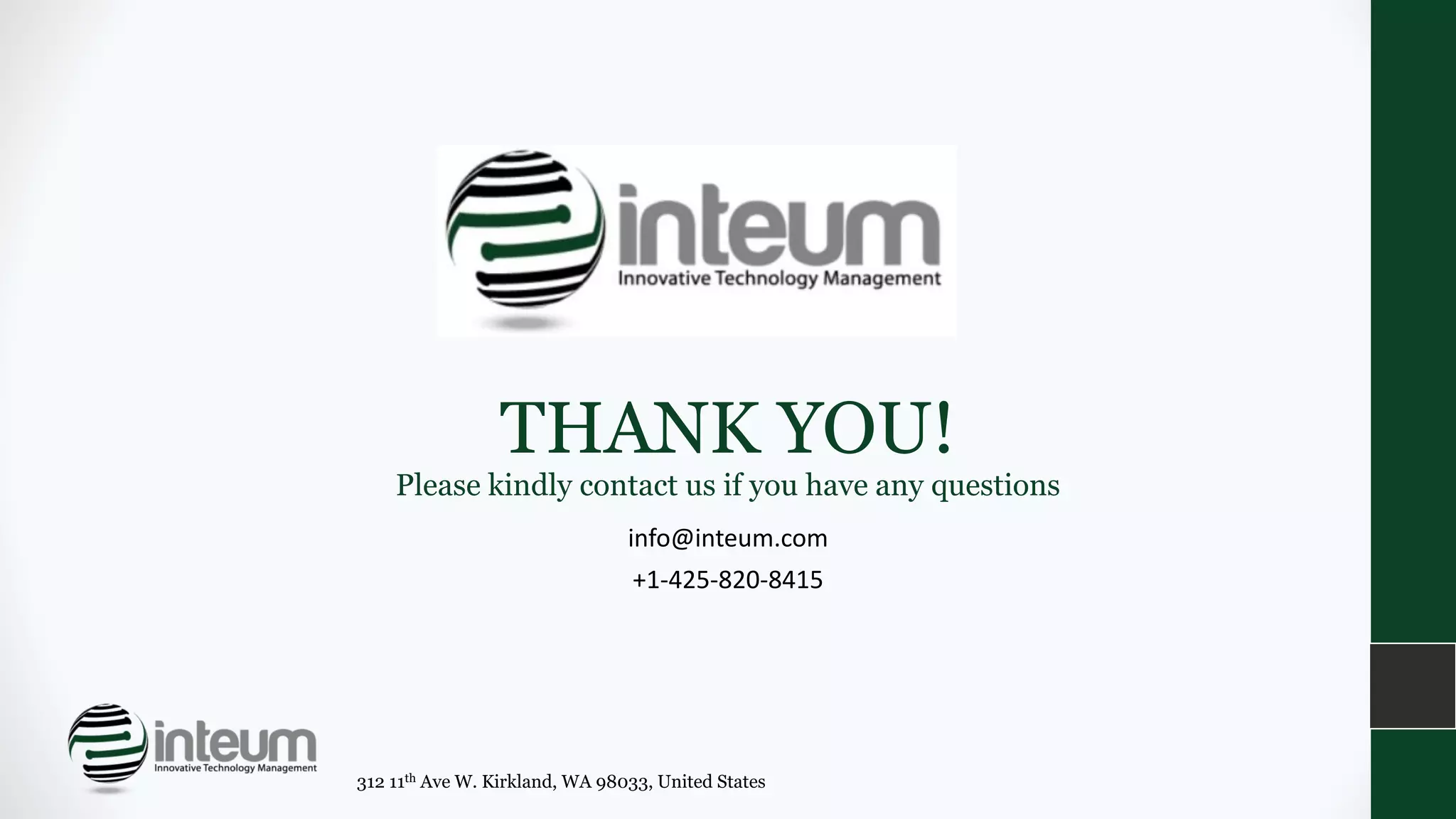 THANK YOU!
Please kindly contact us if you have any questions
info@inteum.com
+1-425-820-8415
312 11th Ave W. Kirkland, WA 98033, United States
 