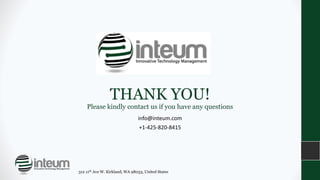 THANK YOU!
Please kindly contact us if you have any questions
info@inteum.com
+1-425-820-8415
312 11th Ave W. Kirkland, WA 98033, United States
 