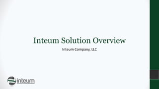 Inteum Solution Overview
Inteum Company, LLC
 