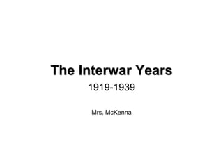 The Interwar Years
1919-1939
Mrs. McKenna
 