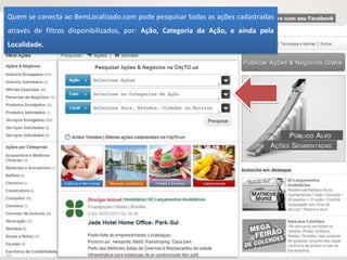 Quem se conecta ao BemLocalizado.com pode pesquisar todas as ações cadastradas
através de filtros disponibilizados, por: Ação, Categoria da Ação, e ainda pela
Localidade.
 