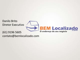 Danilo Brito
Diretor Executivo

(61) 9196 5605
contato@bemlocalizado.com
 