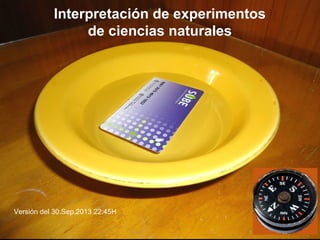 Interpretación de experimentos
de ciencias naturales
Versión del 30.Sep.2013 22:45H
 