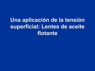 Una aplicación de la tensión
superficial: Lentes de aceite
flotante
 