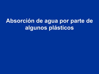 Absorción de agua por parte de
algunos plásticos
 