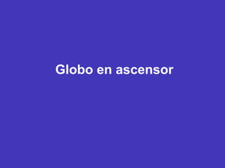 Globo en ascensor
 
