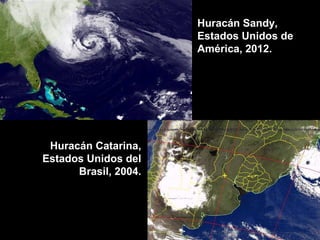 Huracán Sandy,
Estados Unidos de
América, 2012.
Huracán Catarina,
Estados Unidos del
Brasil, 2004.
 