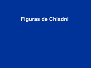Figuras de Chladni
 