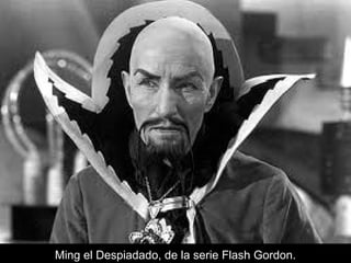 Ming el Despiadado, de la serie Flash Gordon.
 