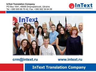 InText Translation Company
PO Box 1041, 49006 Dnipropetrovsk, Ukraine
Tel: +380 505 66 70 42, Fax: +380 562 36 64 08




      crm@intext.ru                              www.intext.ru

                          InText Translation Company
 
