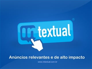 Anúncios relevantes e de alto impacto
              www.intextual.com.br
 