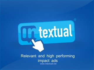 Relevant and high performing
         impact ads
          www.intextual.net
 