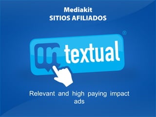 Mediakit
      SITIOS AFILIADOS




Relevant and high paying impact
              ads
 