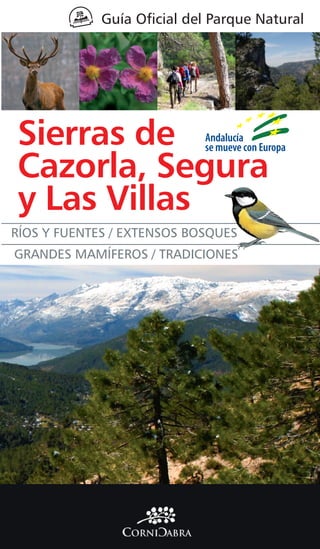 Guía Oficial del Parque Natural




Sierras de
Cazorla, Segura
y Las Villas
RÍOS Y FUENTES / EXTENSOS BOSQUES
GRANDES MAMÍFEROS / TRADICIONES
 