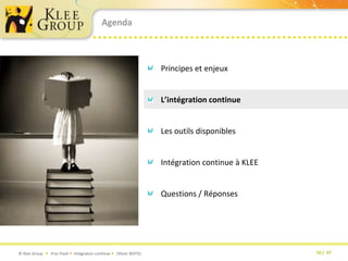 AgendaPrincipes et enjeuxL’intégration continueLes outils disponiblesIntégration continue à KLEEQuestions / Réponses